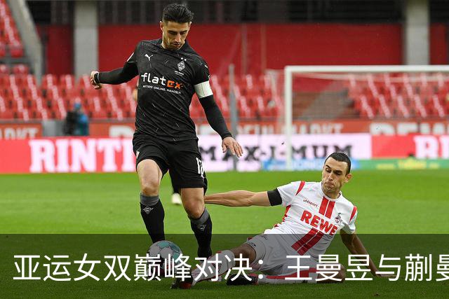 亚运女双巅峰对决：王曼昱与蒯曼的欢庆之战！